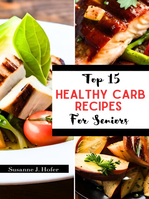 Title details for Top 15 Healthy Carb Recipes For Seniors by Susanne J. Hofer - Available